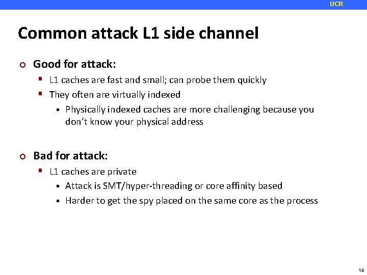 UCR Common attack L 1 side channel ¢ Good for attack: L 1 caches