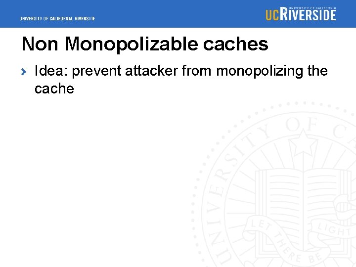 Non Monopolizable caches Idea: prevent attacker from monopolizing the cache 