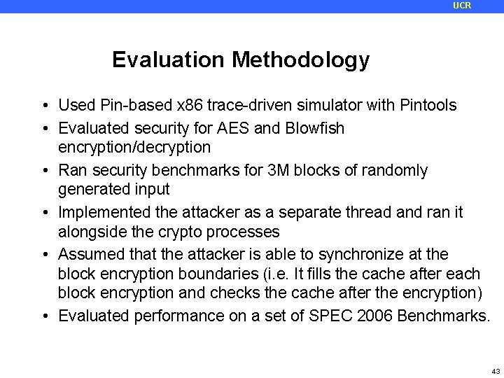 UCR Evaluation Methodology • Used Pin-based x 86 trace-driven simulator with Pintools • Evaluated