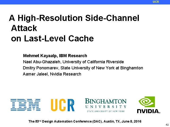 UCR A High-Resolution Side-Channel Attack on Last-Level Cache Mehmet Kayaalp, IBM Research Nael Abu-Ghazaleh,