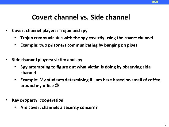 UCR Covert channel vs. Side channel • Covert channel players: Trojan and spy •