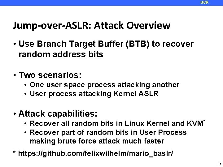 UCR Jump-over-ASLR: Attack Overview • Use Branch Target Buffer (BTB) to recover random address