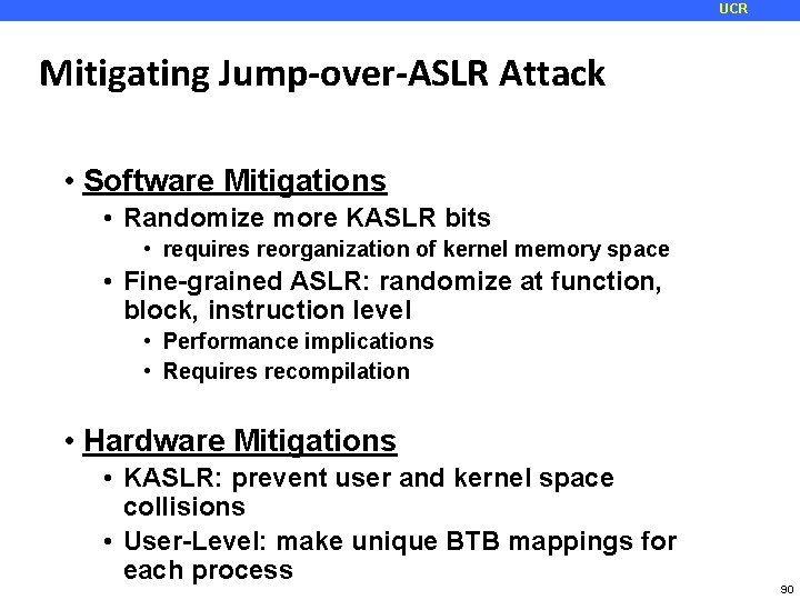 UCR Mitigating Jump-over-ASLR Attack • Software Mitigations • Randomize more KASLR bits • requires