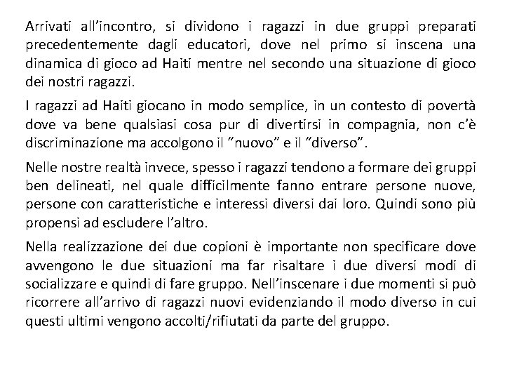 Arrivati all’incontro, si dividono i ragazzi in due gruppi preparati precedentemente dagli educatori, dove