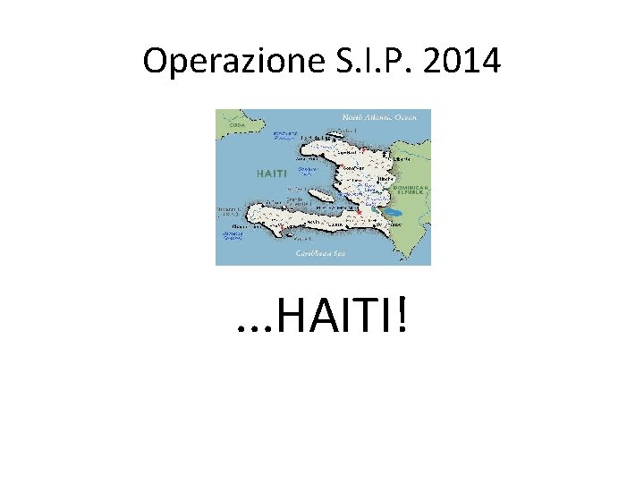 Operazione S. I. P. 2014 . . . HAITI! 