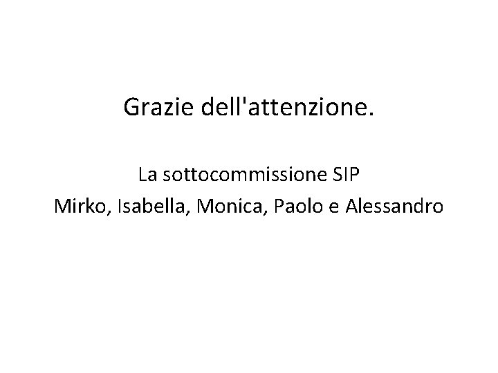 Grazie dell'attenzione. La sottocommissione SIP Mirko, Isabella, Monica, Paolo e Alessandro 