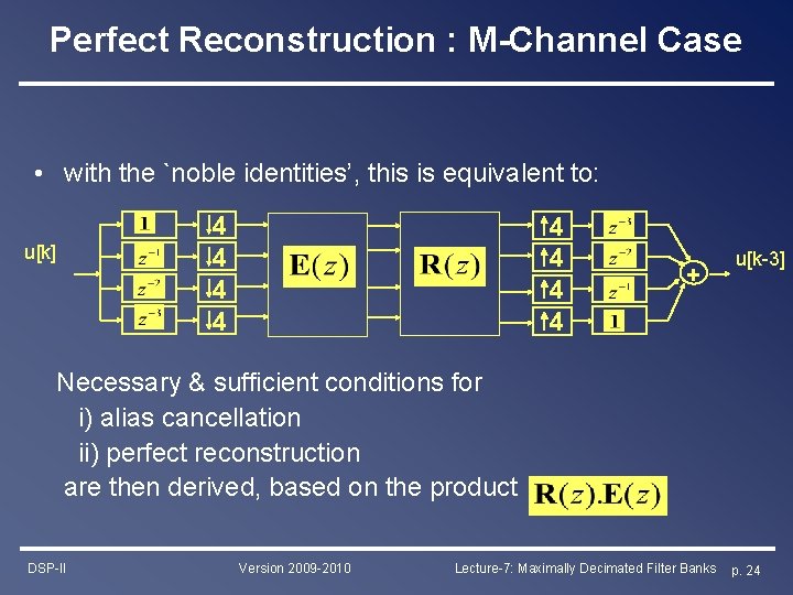 Perfect Reconstruction : M-Channel Case • with the `noble identities’, this is equivalent to: Perfect Reconstruction : M-Channel Case • with the `noble identities’, this is equivalent to: