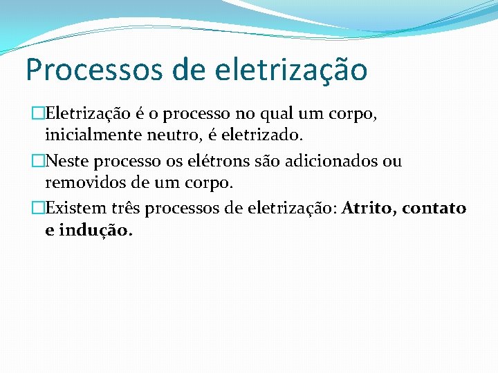 Processos de eletrização �Eletrização é o processo no qual um corpo, inicialmente neutro, é