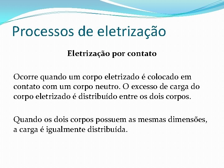 Processos de eletrização Eletrização por contato Ocorre quando um corpo eletrizado é colocado em