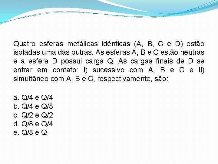 Quatro esferas metálicas idênticas (A, B, C e D) estão isoladas uma das outras.