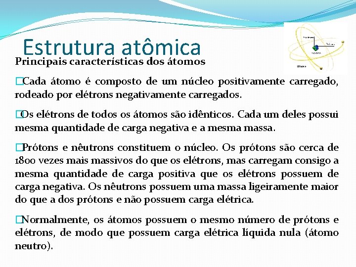 Estrutura atômica Principais características dos átomos �Cada átomo é composto de um núcleo positivamente