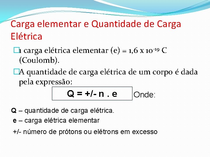 Carga elementar e Quantidade de Carga Elétrica � 1 carga elétrica elementar (e) =