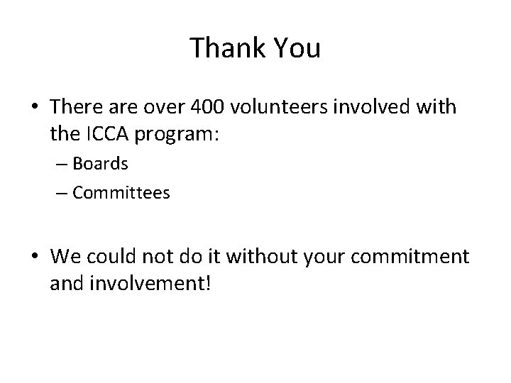 Thank You • There are over 400 volunteers involved with the ICCA program: –