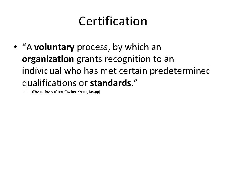 Certification • “A voluntary process, by which an organization grants recognition to an individual