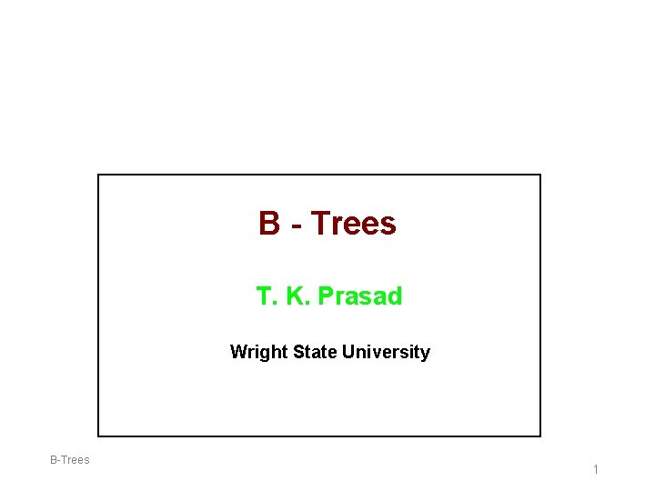B - Trees T. K. Prasad Wright State University B-Trees 1 