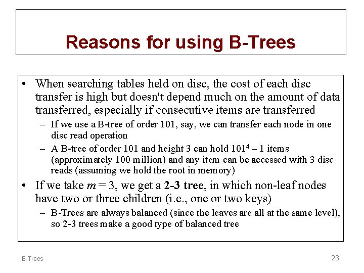 Reasons for using B-Trees • When searching tables held on disc, the cost of