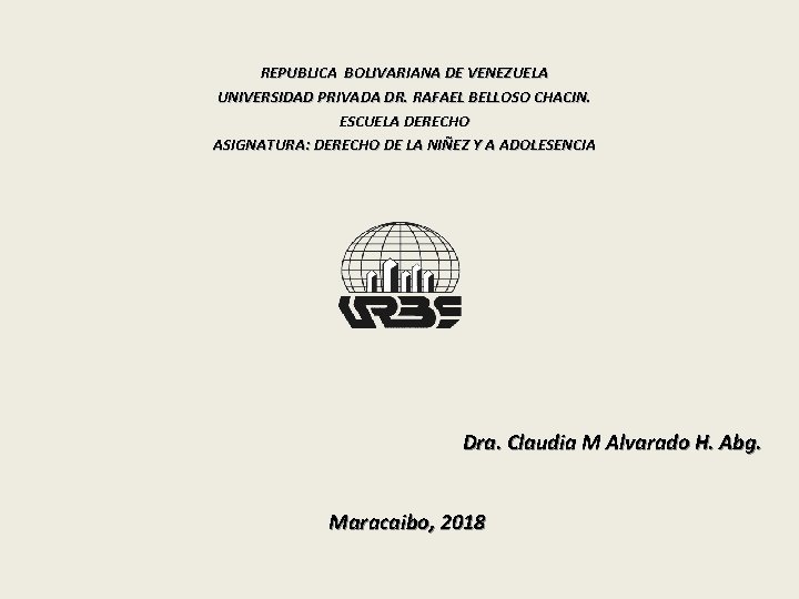 REPUBLICA BOLIVARIANA DE VENEZUELA UNIVERSIDAD PRIVADA DR. RAFAEL BELLOSO CHACIN. ESCUELA DERECHO ASIGNATURA: DERECHO