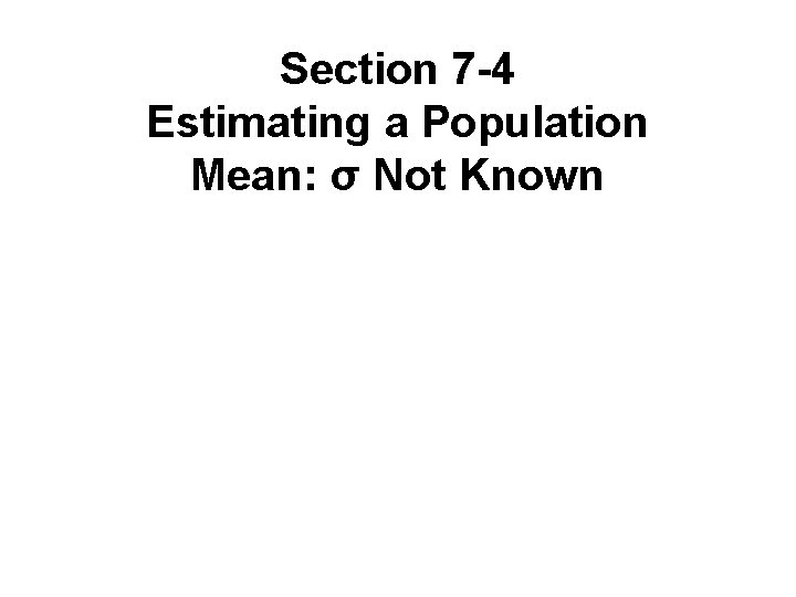 Section 7 -4 Estimating a Population Mean: σ Not Known Copyright © 2010, 2007,