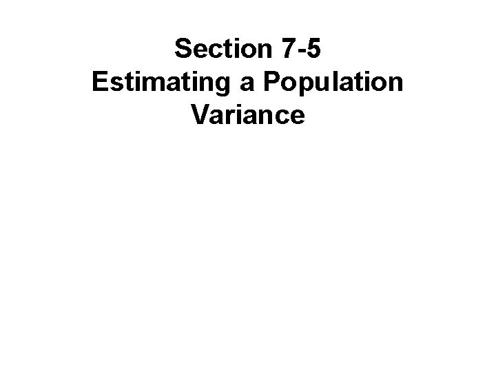 Section 7 -5 Estimating a Population Variance Copyright © 2010, 2007, 2004 Pearson Education,