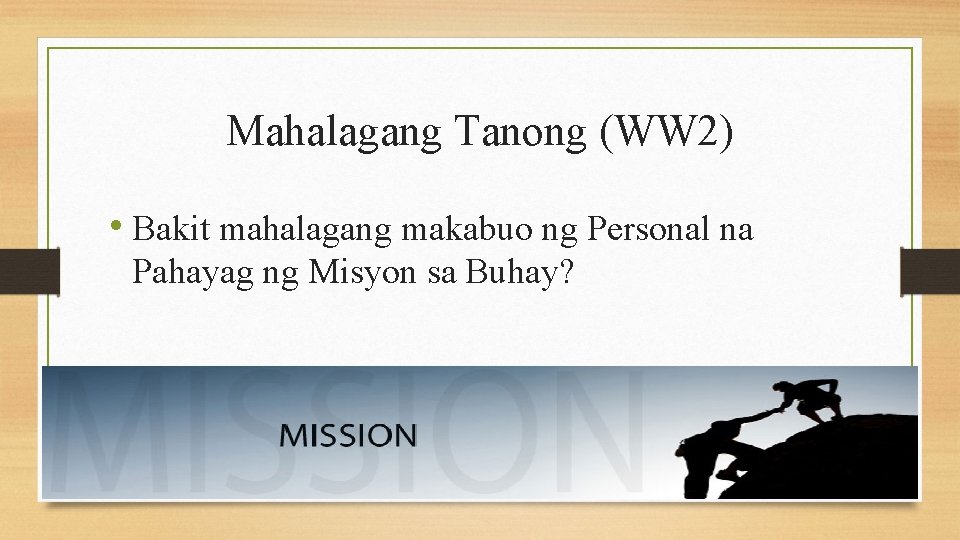 Mahalagang Tanong (WW 2) • Bakit mahalagang makabuo ng Personal na Pahayag ng Misyon