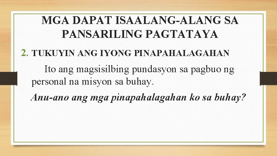 MGA DAPAT ISAALANG-ALANG SA PANSARILING PAGTATAYA 2. TUKUYIN ANG IYONG PINAPAHALAGAHAN Ito ang magsisilbing