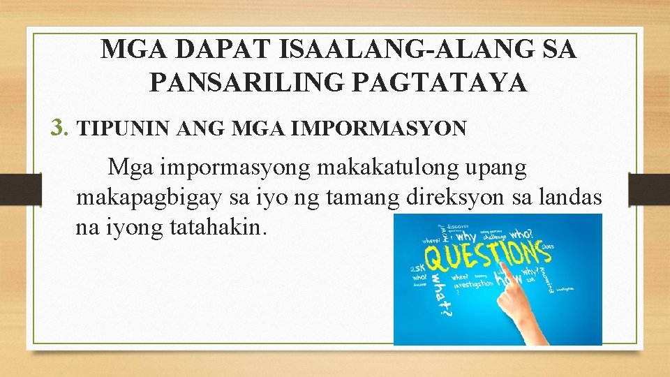 MGA DAPAT ISAALANG-ALANG SA PANSARILING PAGTATAYA 3. TIPUNIN ANG MGA IMPORMASYON Mga impormasyong makakatulong