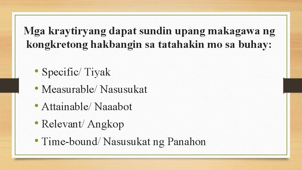 Mga kraytiryang dapat sundin upang makagawa ng kongkretong hakbangin sa tatahakin mo sa buhay: