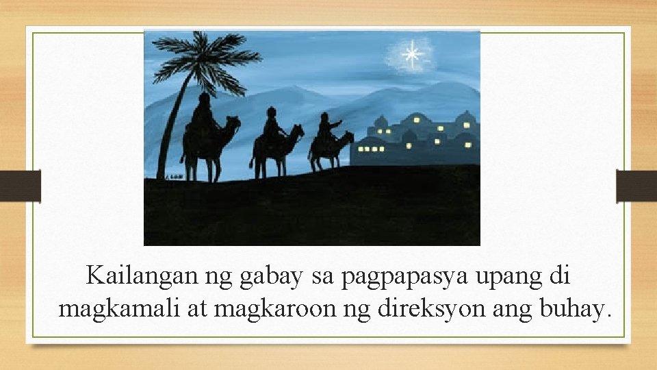 Kailangan ng gabay sa pagpapasya upang di magkamali at magkaroon ng direksyon ang buhay.