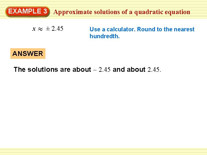 EXAMPLE 3 Approximate solutions of a quadratic equation x ± 2. 45 Use a