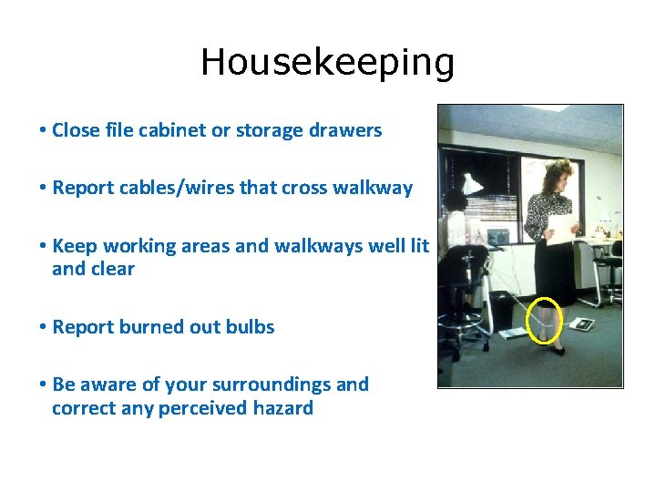 Housekeeping • Close file cabinet or storage drawers • Report cables/wires that cross walkway