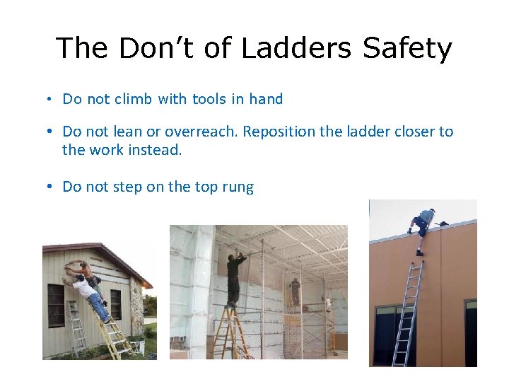 The Don’t of Ladders Safety • Do not climb with tools in hand •