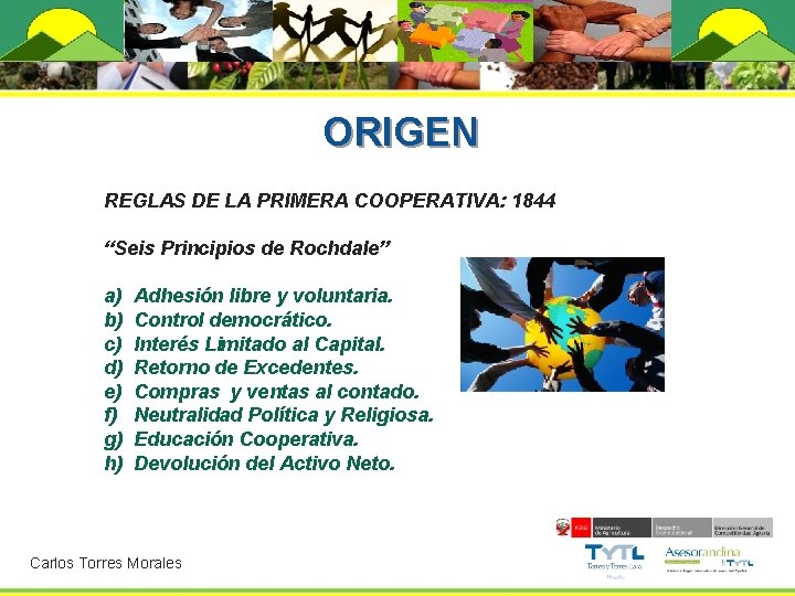 ORIGEN REGLAS DE LA PRIMERA COOPERATIVA: 1844 “Seis Principios de Rochdale” a) b) c)