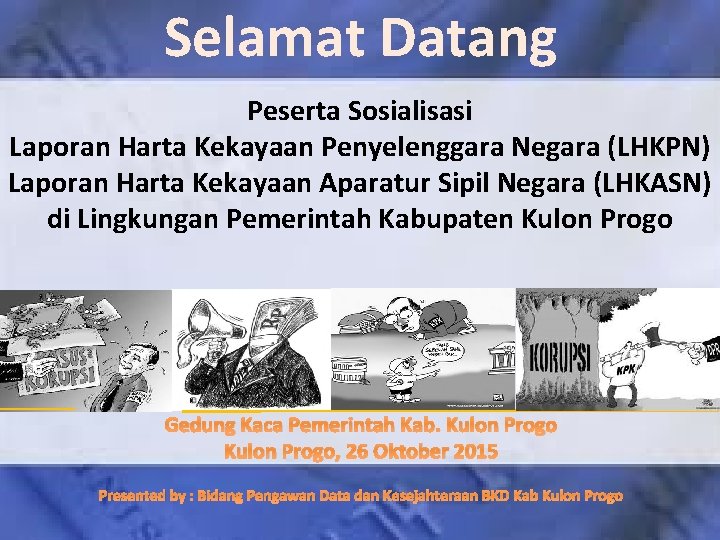 Selamat Datang Peserta Sosialisasi Laporan Harta Kekayaan Penyelenggara Negara (LHKPN) Laporan Harta Kekayaan Aparatur