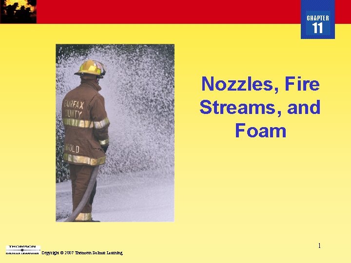 CHAPTER 11 Nozzles, Fire Streams, and Foam 1 Copyright © 2007 Thomson Delmar Learning