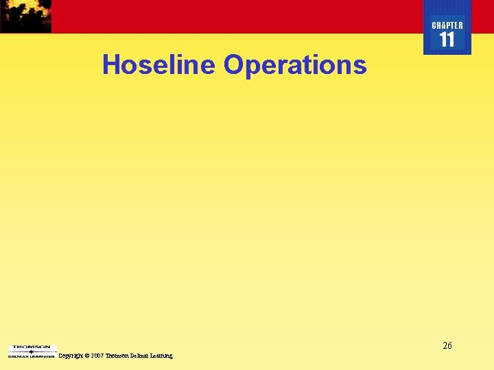 CHAPTER Hoseline Operations 11 26 Copyright © 2007 Thomson Delmar Learning 