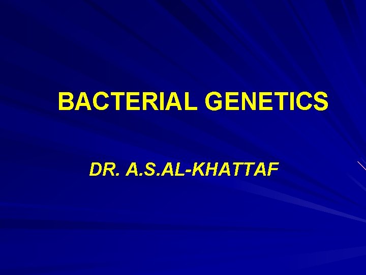 BACTERIAL GENETICS DR. A. S. AL-KHATTAF 