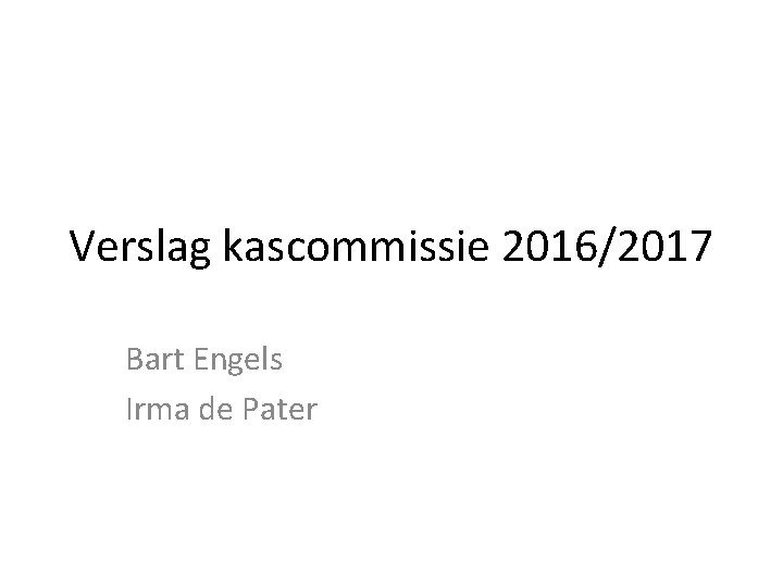 Verslag kascommissie 2016/2017 Bart Engels Irma de Pater 