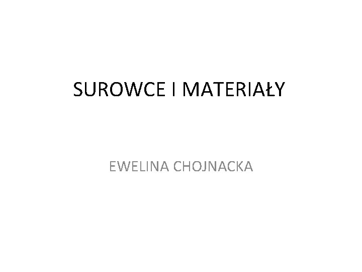 SUROWCE I MATERIAŁY EWELINA CHOJNACKA 