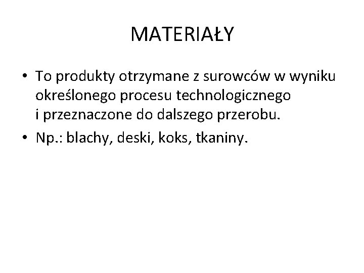 MATERIAŁY • To produkty otrzymane z surowców w wyniku określonego procesu technologicznego i przeznaczone