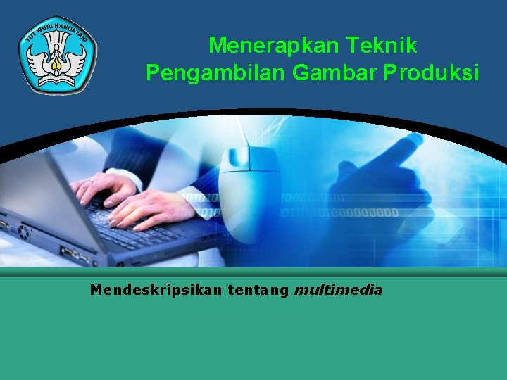 Menerapkan Teknik Pengambilan Gambar Produksi Mendeskripsikan tentang multimedia 