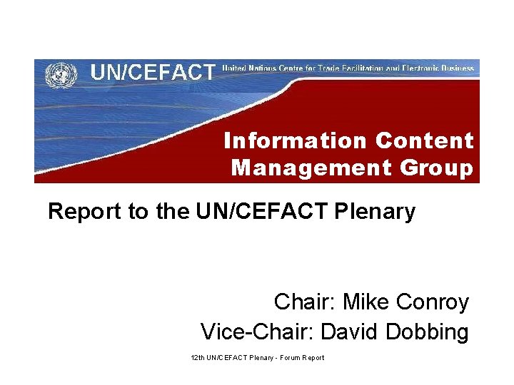 Information Content Management Group Report to the UN/CEFACT Plenary Chair: Mike Conroy Vice-Chair: David