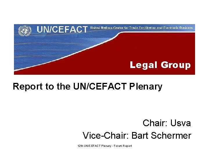 Legal Group Report to the UN/CEFACT Plenary Chair: Usva Vice-Chair: Bart Schermer 12 th