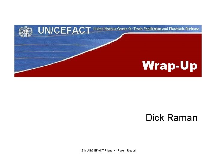 Wrap-Up Dick Raman 12 th UN/CEFACT Plenary - Forum Report 