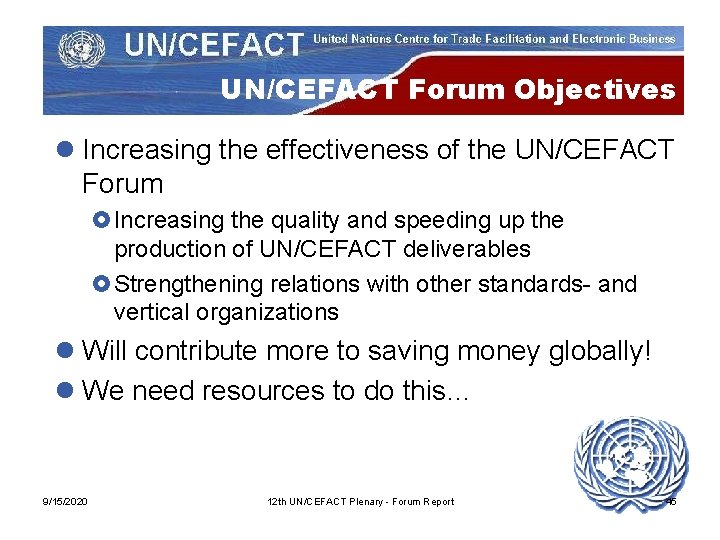 UN/CEFACT Forum Objectives l Increasing the effectiveness of the UN/CEFACT Forum £Increasing the quality
