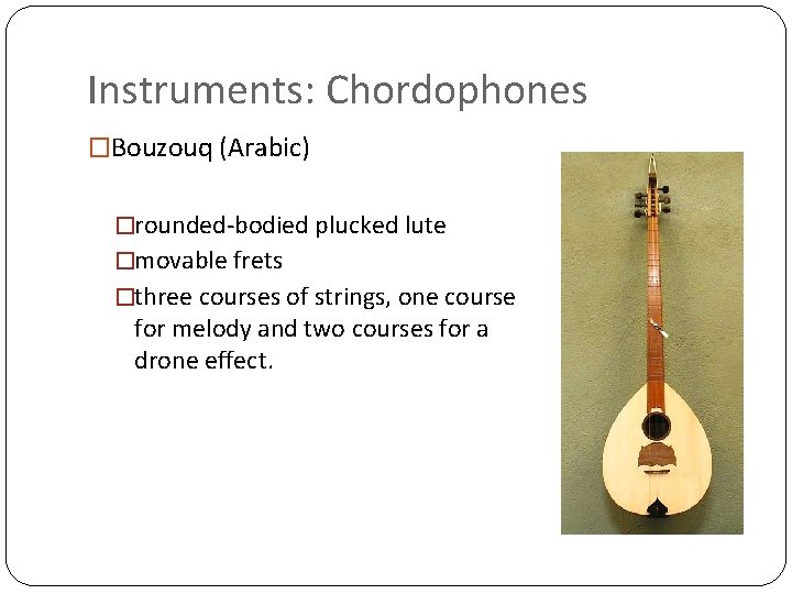 Instruments: Chordophones �Bouzouq (Arabic) �rounded-bodied plucked lute �movable frets �three courses of strings, one