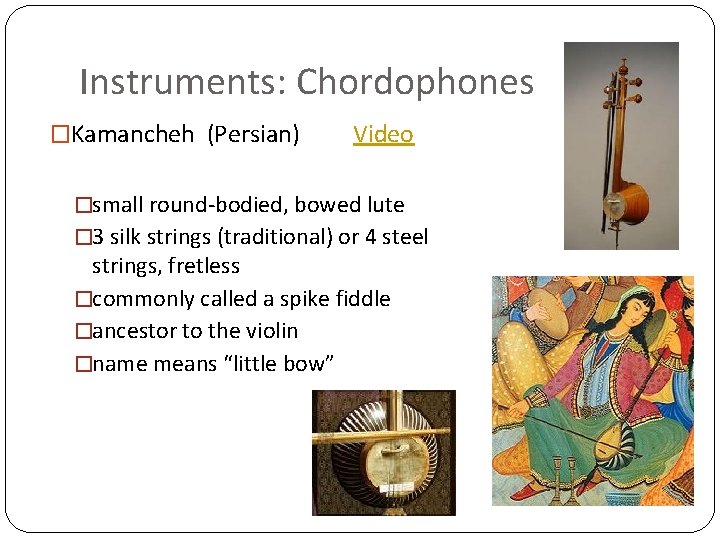 Instruments: Chordophones �Kamancheh (Persian) Video �small round-bodied, bowed lute � 3 silk strings (traditional)