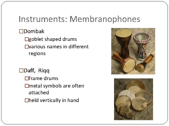 Instruments: Membranophones �Dombak �goblet shaped drums �various names in different regions �Daff, Riqq �frame