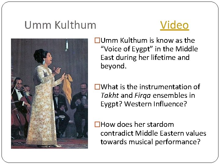 Umm Kulthum Video �Umm Kulthum is know as the “Voice of Eygpt” in the