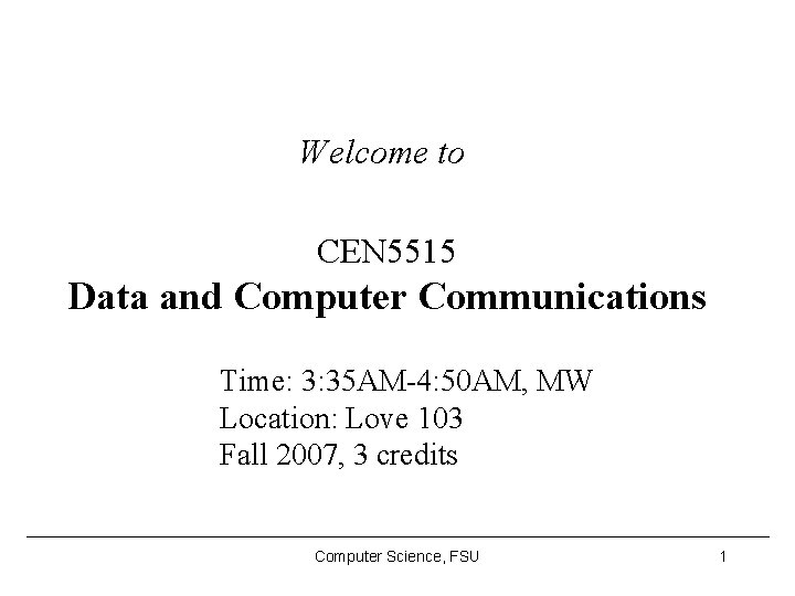 Welcome to CEN 5515 Data and Computer Communications Time: 3: 35 AM-4: 50 AM,