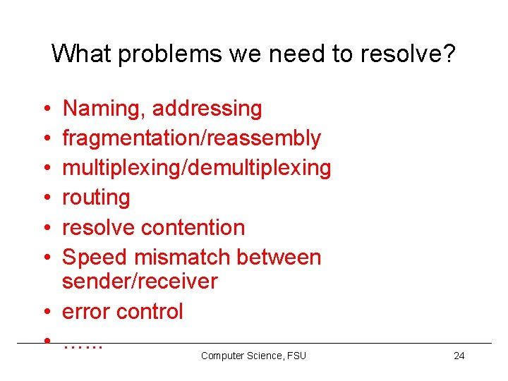 What problems we need to resolve? • • • Naming, addressing fragmentation/reassembly multiplexing/demultiplexing routing